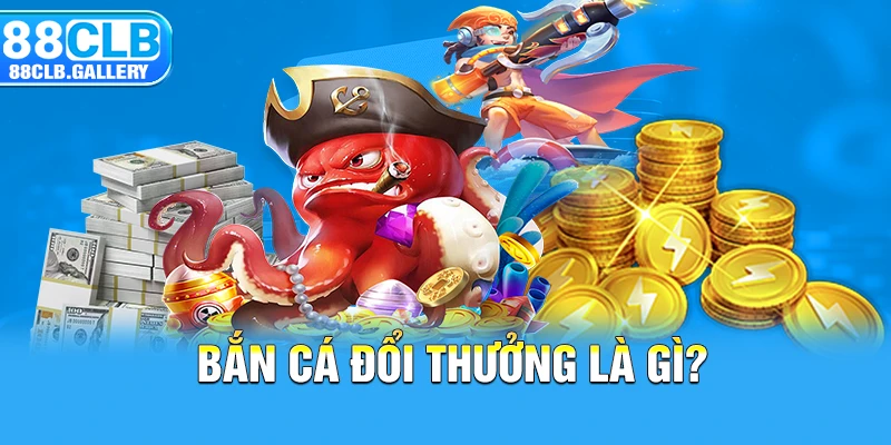 Bắn cá đổi thưởng là gì? 