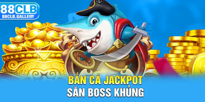 Bắn cá Jackpot - Săn boss khủng