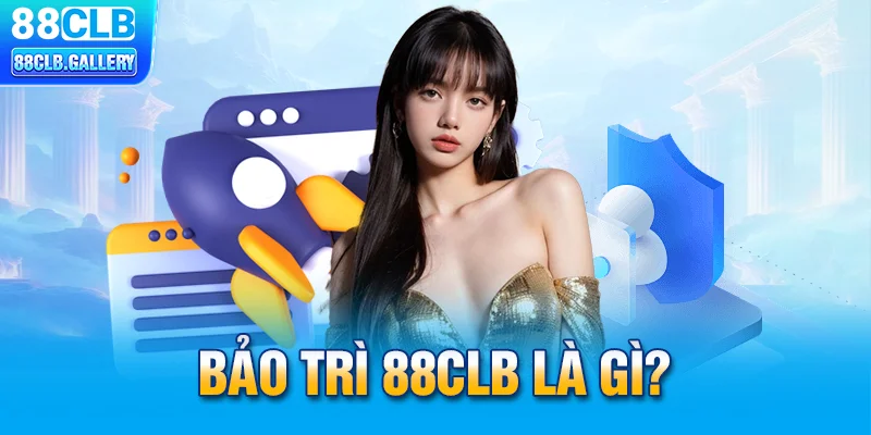 Bảo trì 88CLB là gì?