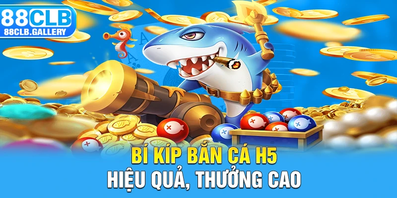 Bí kíp bắn cá H5 hiệu quả, thưởng cao