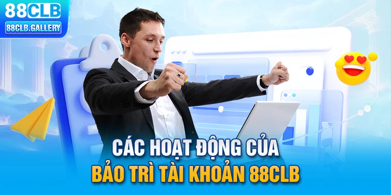 Các hoạt động của bảo trì tài khoản 88CLB