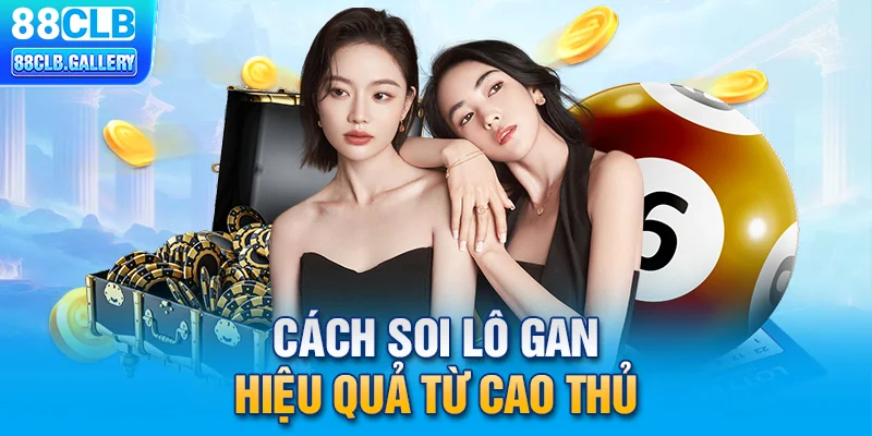 Cách soi lô gan hiệu quả từ cao thủ 