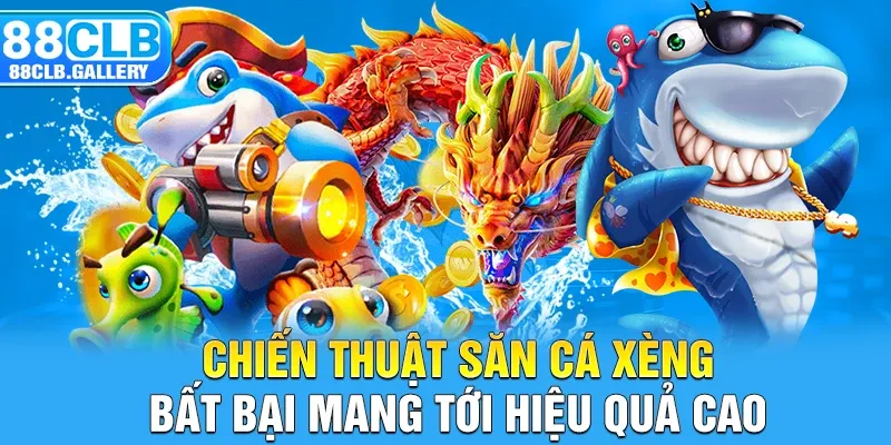 Chiến thuật săn cá xèng bất bại mang tới hiệu quả cao