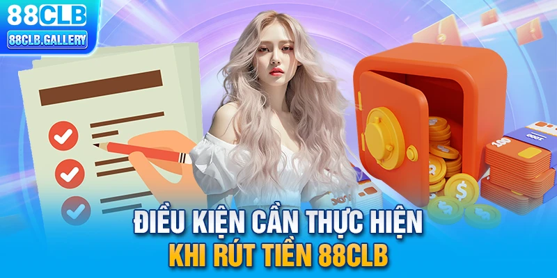 Điều kiện cần thực hiện khi rút tiền 88CLB