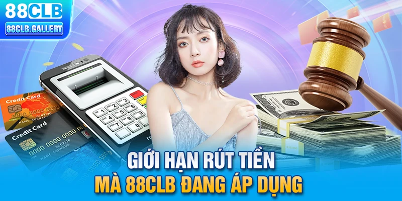 Giới hạn rút tiền mà 88CLB đang áp dụng 