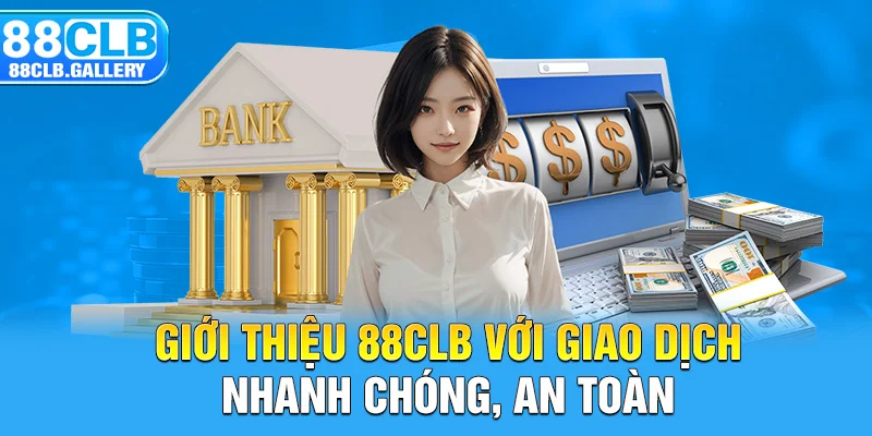 Giới thiệu 88CLB với giao dịch nhanh dịch nhanh chóng, an toàn