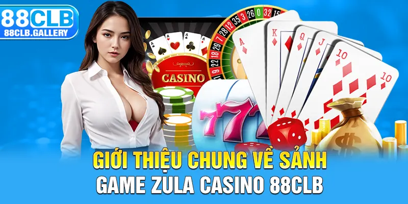 Giới thiệu chung về sảnh game Zula casino 88CLB