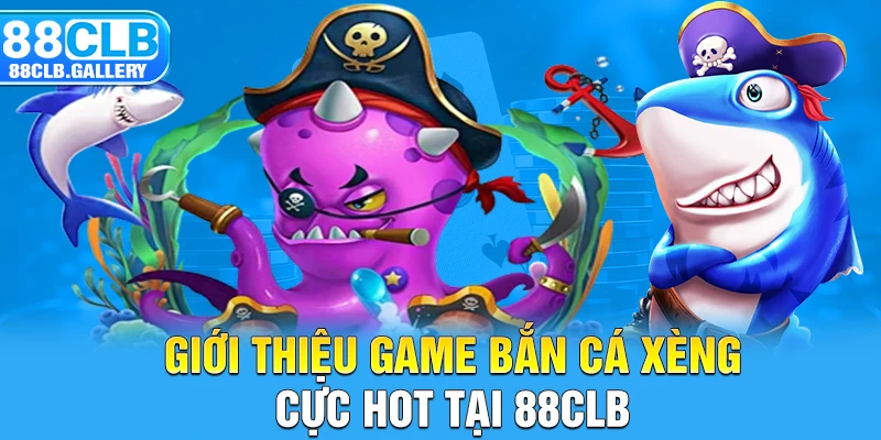 Giới thiệu game bắn cá xèng cực hot tại 88CLB