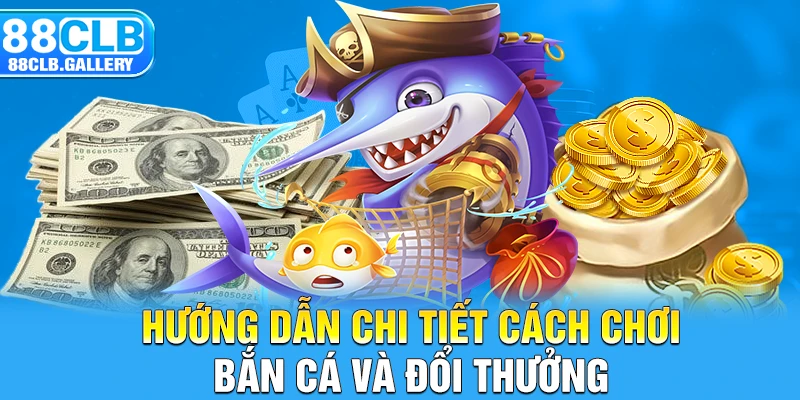 Hướng dẫn chi tiết cách chơi bắn cá và đổi thưởng