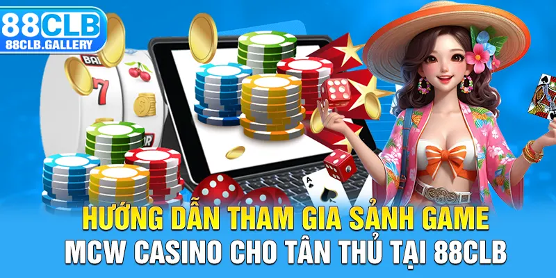 Hướng dẫn tham gia sảnh game Mcw cho tân thủ tại 88CLB