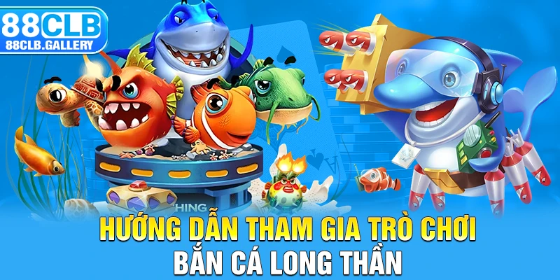 Hướng dẫn tham gia trò chơi bắn cá long thần