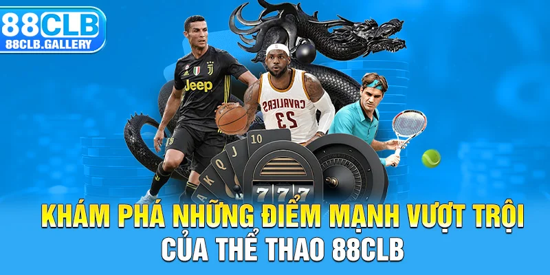 Khám phá những điểm mạnh vượt trội của thể thao 88CLB