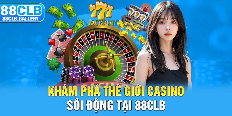 Khám phá thế giới casino sôi động tại 88CLB