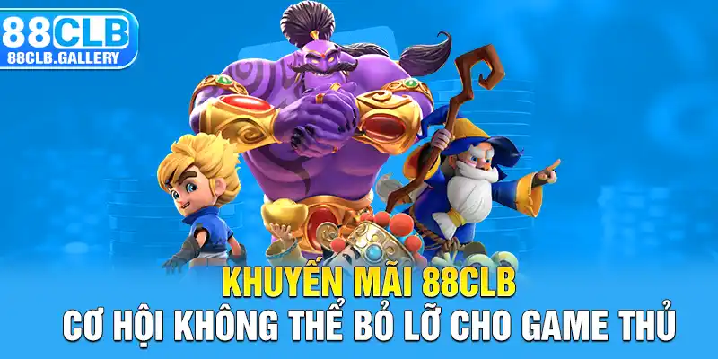 Khuyến mãi 88CLB - Cơ hội không thể bỏ lỡ cho game thủ