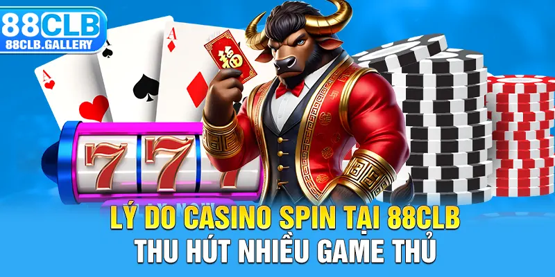 Lý do casino Spin tại 88CLB thu hút nhiều game thủ