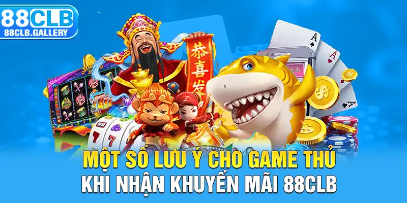 Một số lưu ý cho game thủ khi nhận khuyến mãi 88CLB