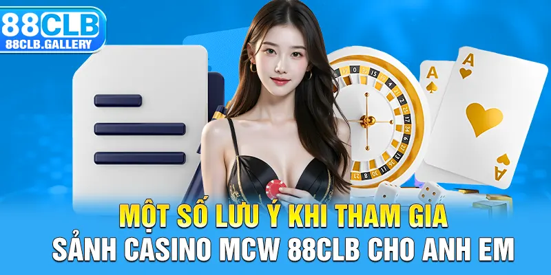 Một số lưu ý khi tham gia sảnh casino  Mcw 88CLB cho anh em