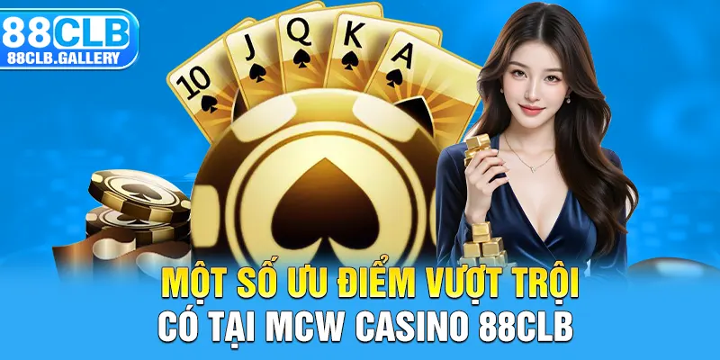 Một số ưu điểm vượt trội có tại Mcw casino 88CLB