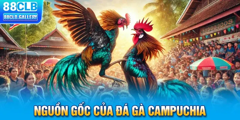 Nguồn gốc của đá gà Campuchia