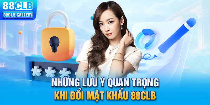 Những lưu ý quan trọng khi đổi mật khẩu 88CLB