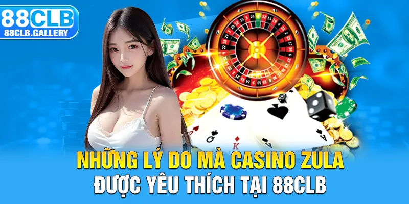 Những lý do mà casino Zula được yêu thích tại 88CLB