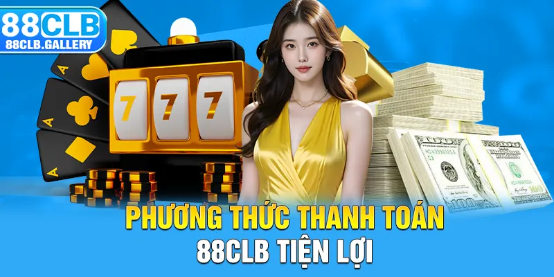 Phương thức thanh toán 88CLB tiện lợi