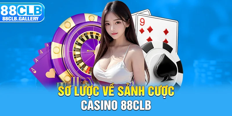 Sơ lược về sảnh cược casino 88CLB