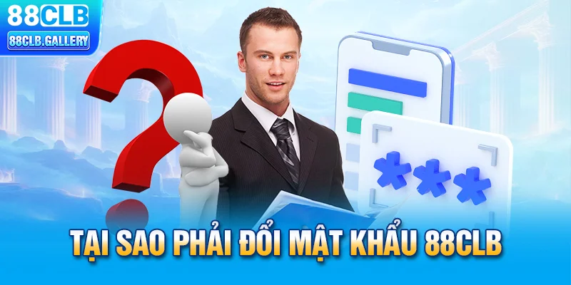 Tại sao phải đổi mật khẩu 88CLB