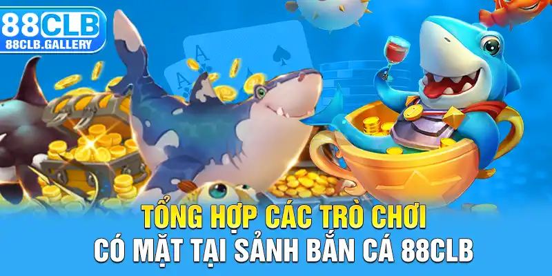 Tổng hợp các trò chơi có mặt tại sảnh bắn cá 88CLB