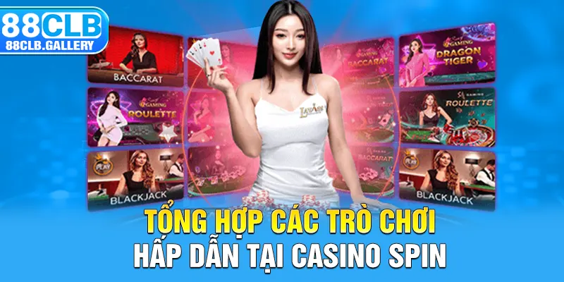 Tổng hợp các trò chơi hấp dẫn tại casino Spin 