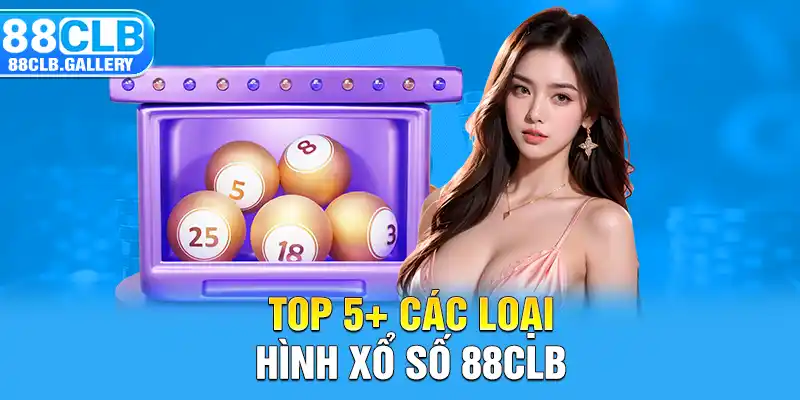 Top 5+ các loại hình xổ số tại 88CLB